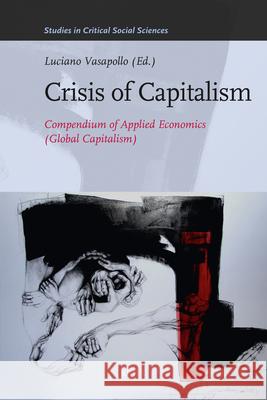 Crisis of Capitalism: Compendium of Applied Economics (Global Capitalism) Luciano Vasapollo, Barbato Alessandra 9789004210325