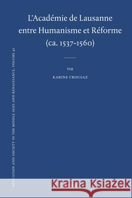 L'Académie de Lausanne entre Humanisme et Réforme (ca. 1537-1560) Karine Crousaz 9789004210387 Brill