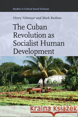 The Cuban Revolution as Socialist Human Development Henry Veltmeyer, Mark Rushton 9789004210431 Brill