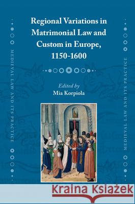 Regional Variations in Matrimonial Law and Custom in Europe, 1150-1600 Mia Korpiola 9789004210486