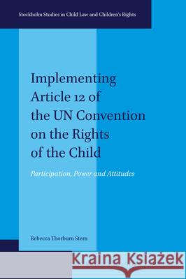 Implementing Article 12 of the Un Convention on the Rights of the Child: Participation, Power and Attitudes Rebecca Thorbur 9789004210547 Brill - Nijhoff
