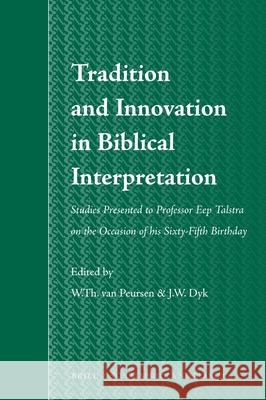 Tradition and Innovation in Biblical Interpretation: Studies Presented to Professor Eep Talstra on the Occasion of his Sixty-Fifth Birthday Willem Th. van Peursen, Janet Dyk 9789004210615 Brill