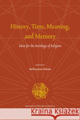 History, Time, Meaning, and Memory: Ideas for the Sociology of Religion Jones Denison, Barbara 9789004210622 Brill Academic Publishers