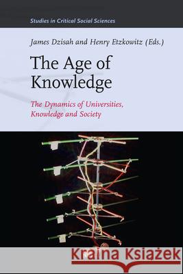 The Age of Knowledge: The Dynamics of Universities, Knowledge and Society James Dzisah, Henry Etzkowitz 9789004211025
