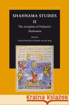 Shahnama Studies II: The reception of Firdausi’s Shahnama Charles Melville, Gabrielle van den Berg 9789004211278