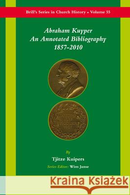 Abraham Kuyper: An Annotated Bibliography 1857-2010 Ds Tjitze Kuipers Tjitze Kuipers Rev Tjitze Kuipers 9789004211391 Brill Academic Publishers