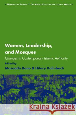 Women, Leadership, and Mosques: Changes in Contemporary Islamic Authority Masooda Bano, Hilary E. Kalmbach 9789004211469