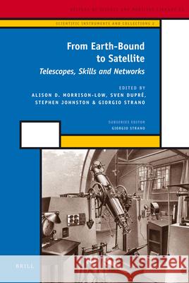 From Earth-Bound to Satellite: Telescopes, Skills and Networks A.D. Morrison-Low, Sven Dupré, Stephen Johnston, Giorgio Strano 9789004211506 Brill