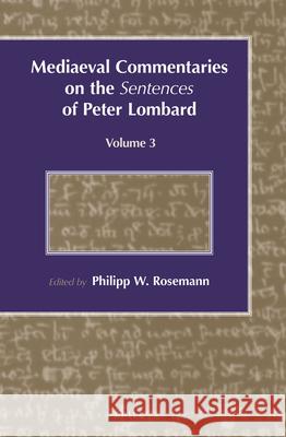 Mediaeval Commentaries on the Sentences of Peter Lombard: Volume 3 Philipp W. Rosemann 9789004211841