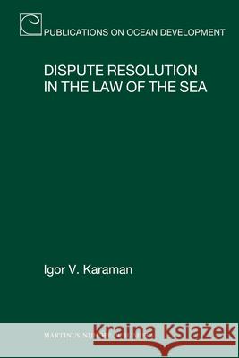 Dispute Resolution in the Law of the Sea Igor V. Karaman I. V. Karaman 9789004212022 Martinus Nijhoff Publishers / Brill Academic