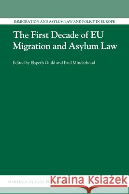 The First Decade of Eu Migration and Asylum Law Elspeth Guild Paul Minderhoud 9789004212039 Martinus Nijhoff Publishers / Brill Academic