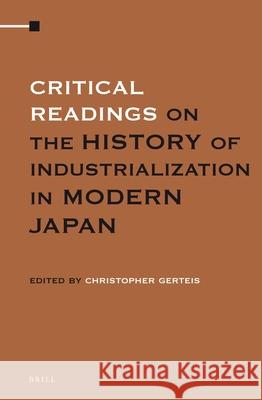 Critical Readings on the History of Industrialization in Modern Japan (3 Vols. SET) Christopher Gerteis 9789004212299