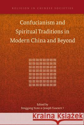 Confucianism and Spiritual Traditions in Modern China and Beyond Fenggang Yang, Joseph Tamney 9789004212398 Brill