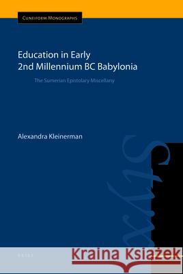 Education in Early 2nd Millennium BC Babylonia: The Sumerian Epistolary Miscellany Alexandra Kleinerman 9789004212428