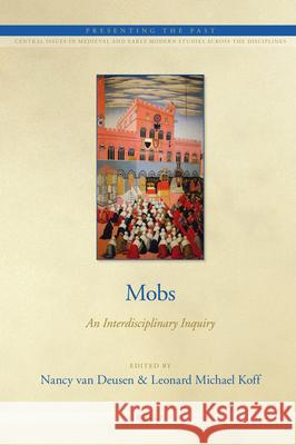 Mobs: An Interdisciplinary Inquiry Nancy van Deusen, Leonard Michael Koff 9789004212459 Brill