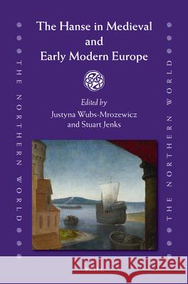 The Hanse in Medieval and Early Modern Europe Justyna Wubs-Mrozewicz, Stuart Jenks 9789004212527 Brill