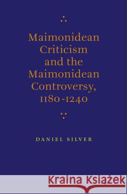 Maimonidean Criticism and the Maimonidean Controversy, 1180-1240 Daniel Silver 9789004212596