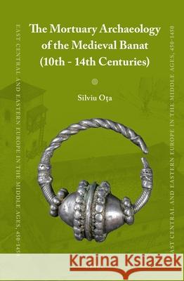 The Mortuary Archaeology of the Medieval Banat (10th-14th Centuries) Silviu Ota 9789004214385