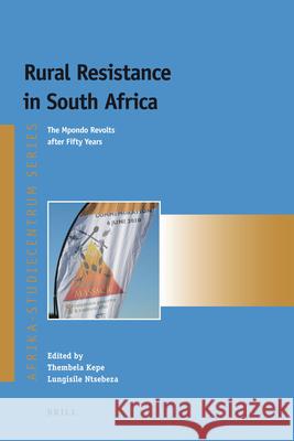 Rural Resistance in South Africa: The Mpondo Revolts after Fifty Years Thembela Kepe, Lungisile Ntsebeza 9789004214460 Brill