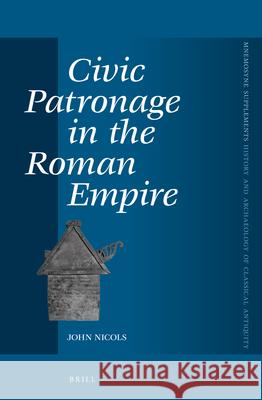 Civic Patronage in the Roman Empire John Nicols 9789004214668 Brill Academic Publishers