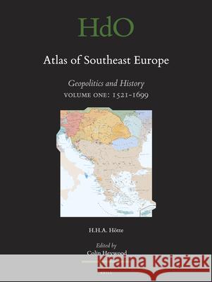 Atlas of Southeast Europe: Geopolitics and History. Volume One: 1521-1699 Hans H. a. Hotte 9789004214675 Brill Academic Publishers