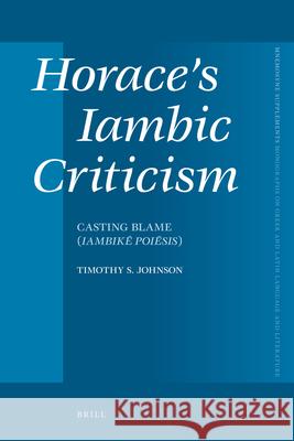 Horace's Iambic Criticism: Casting Blame (Iambikē Poiēsis) Johnson, Timothy S. 9789004215238