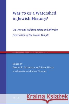 Was 70 Ce a Watershed in Jewish History?: On Jews and Judaism Before and After the Destruction of the Second Temple Daniel R Schwartz, Dr Zeev Weiss  9789004215344 Brill