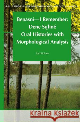 Benasní - I Remember: Dene Sųłiné Oral Histories with Morphological Analysis Josh Holden 9789004215443 Brill