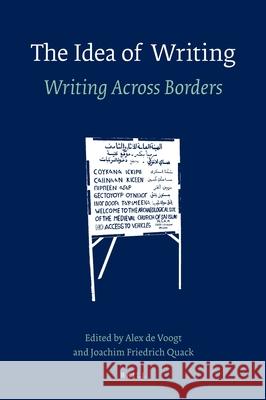 The Idea of Writing: Writing Across Borders Alex de Voogt, Joachim Friedrich Quack 9789004215450