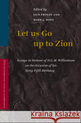 Let Us Go Up to Zion: Essays in Honour of H. G. M. Williamson on the Occasion of His Sixty-Fifth Birthday Iain Provan Mark Boda 9789004215986