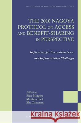 The 2010 Nagoya Protocol on Access and Benefit-sharing in Perspective: Implications for International Law and Implementation Challenges Elisa Morgera, Matthias Buck, Elsa Tsioumani 9789004217195 Brill