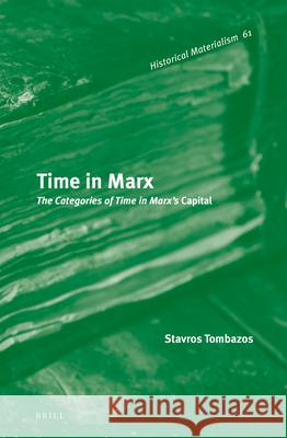 Time in Marx: The Categories of Time in Marx's Capital Stavros Tombazos 9789004217263 Brill Academic Publishers