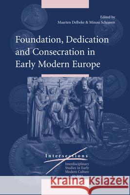 Foundation, Dedication and Consecration in Early Modern Europe M. Schraven, M. Delbeke 9789004217577 Brill