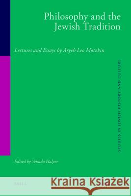 Philosophy and the Jewish Tradition: Lectures and Essays by Aryeh Leo Motzkin Aryeh Leo Motzkin Yehuda Halper 9789004217706 Brill Academic Publishers