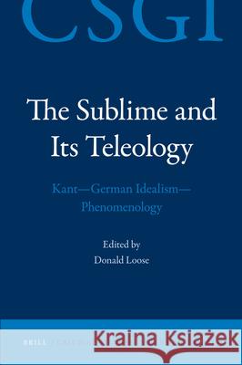 The Sublime and Its Teleology: Kant - German Idealism - Phenomenology Donald Loose 9789004218192