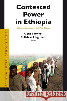 Contested Power in Ethiopia: Traditional Authorities and Multi-Party Elections Kjetil Tronvoll Tobias Hagmann 9789004218437 Brill Academic Publishers