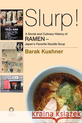 Slurp! A Social and Culinary History of Ramen - Japan's Favorite Noodle Soup Barak Kushner 9789004218451