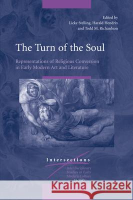 The Turn of the Soul: Representations of Religious Conversion in Early Modern Art and Literature Lieke Stelling, Harald Hendrix, Todd Richardson 9789004218567 Brill