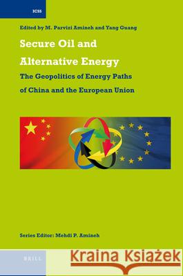 Secure Oil and Alternative Energy: The Geopolitics of Energy Paths of China and the European Union Mehdi P. Amineh, Guang YANG 9789004218574 Brill