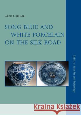 Song Blue and White Porcelain on the Silk Road Adam T Kessler 9789004218598 0