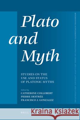 Plato and Myth: Studies on the Use and Status of Platonic Myths Catherine Collobert Pierre Dest Francisco J. Gonzalez 9789004218666 Brill Academic Publishers