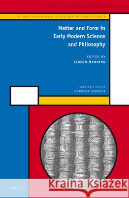 Matter and Form in Early Modern Science and Philosophy Gideon Manning 9789004218703 Brill