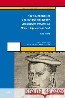 Medical Humanism and Natural Philosophy: Renaissance Debates on Matter, Life and the Soul Hiro Hirai 9789004218710
