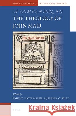 A Companion to the Theology of John Mair John Slotemaker, Jeffrey Witt 9789004218765 Brill