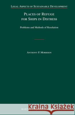 Places of Refuge for Ships in Distress: Problems and Methods of Resolution Anthony Morrison 9789004218895 Martinus Nijhoff Publishers / Brill Academic