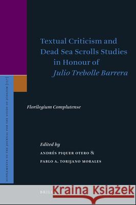 Textual Criticism and Dead Sea Scrolls Studies in Honour of Julio Trebolle Barrera: Florilegium Complutense Andres Piquer Otero 9789004219076 0