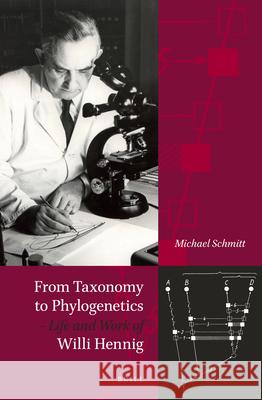 From Taxonomy to Phylogenetics – Life and Work of Willi Hennig Michael Schmitt 9789004219281