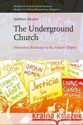 The Underground Church: Nonviolent Resistance to the Vatican Empire Johannes A. Va Hans-Georg Ziebertz Kathleen Kautzer 9789004219380 Brill Academic Publishers