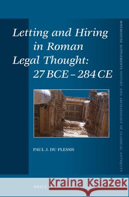 Letting and Hiring in Roman Legal Thought: 27 Bce - 284 Ce Paul J du Plessis 9789004219595