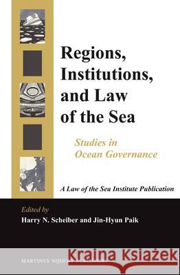 Regions, Institutions, and Law of the Sea: Studies in Ocean Governance Harry N. Scheiber, Jin-Hyun Paik 9789004220201
